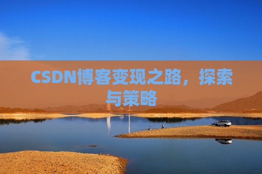 CSDN博客变现之路，探索与策略